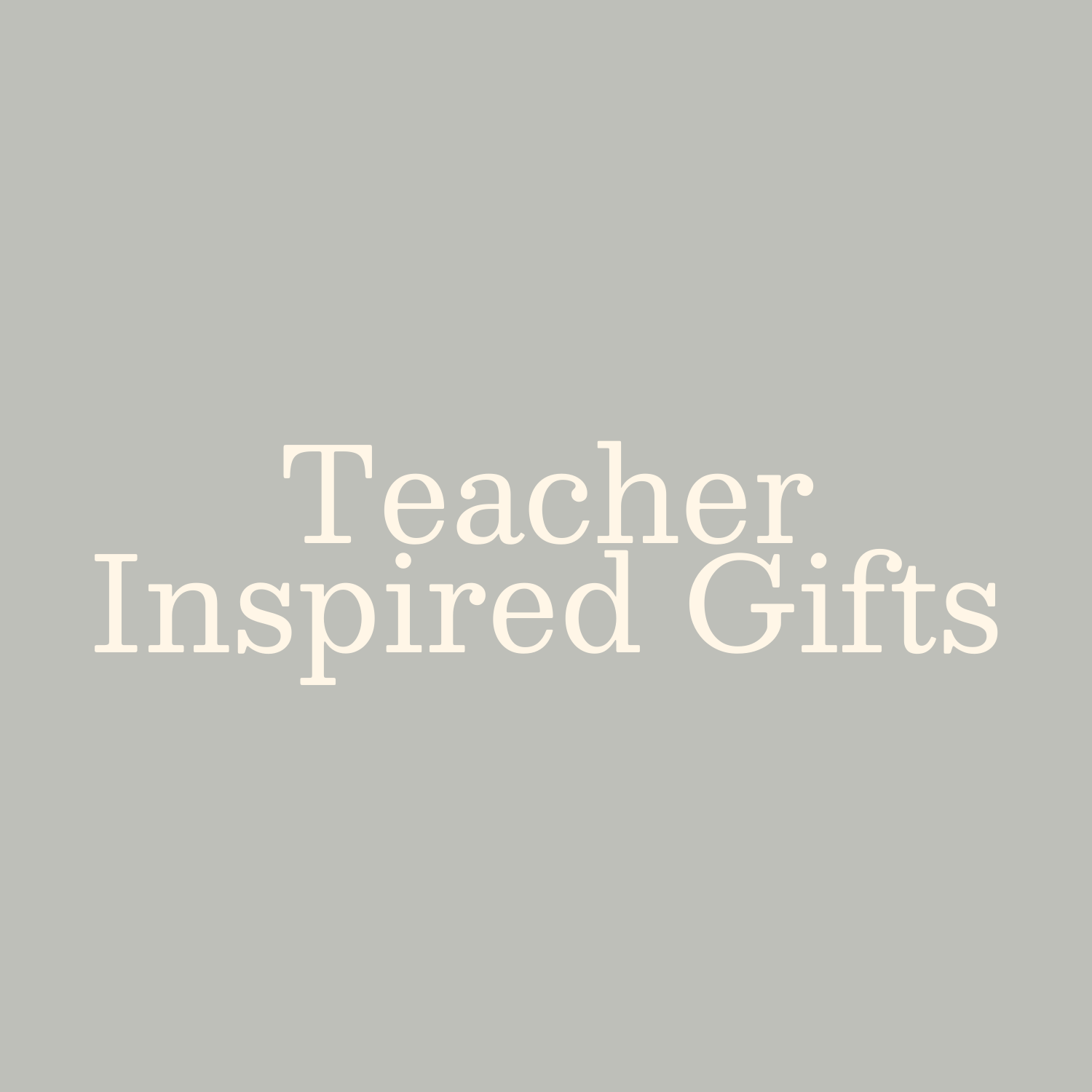 Teacher Inspired Gifts