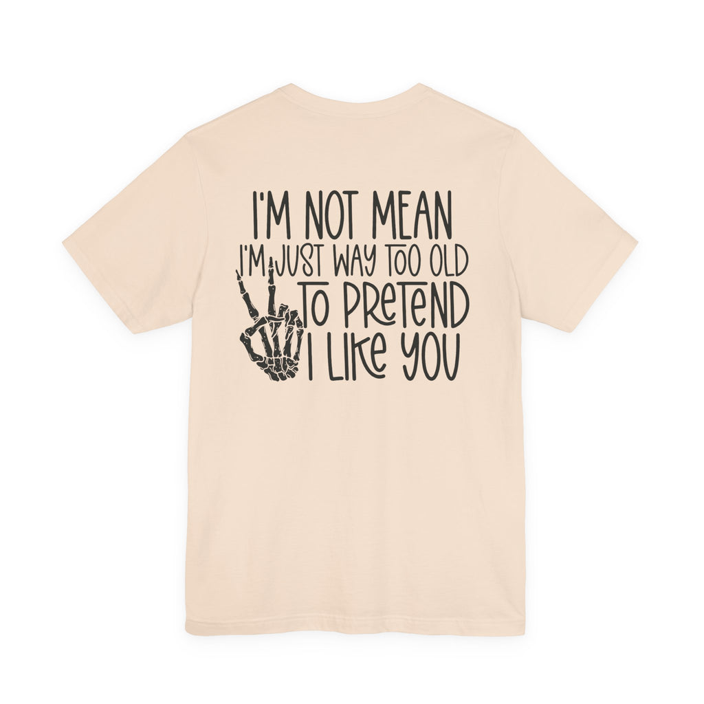 I'm Not mean I'm Just Too Old To Like You Unisex Graphic T-Shirt