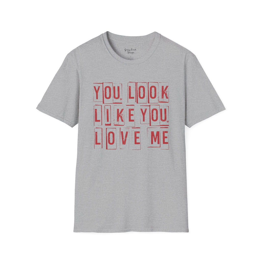 You Look Like You Love Me Valentine's Day Graphic T-Shirt