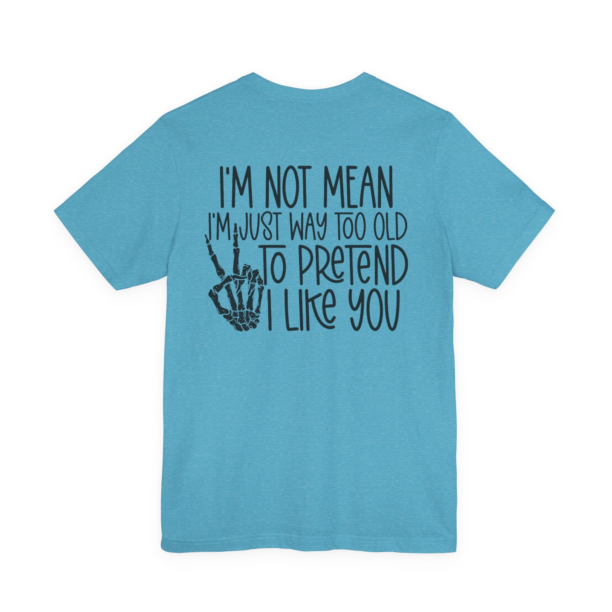 I'm Not mean I'm Just Too Old To Like You Unisex Graphic T-Shirt