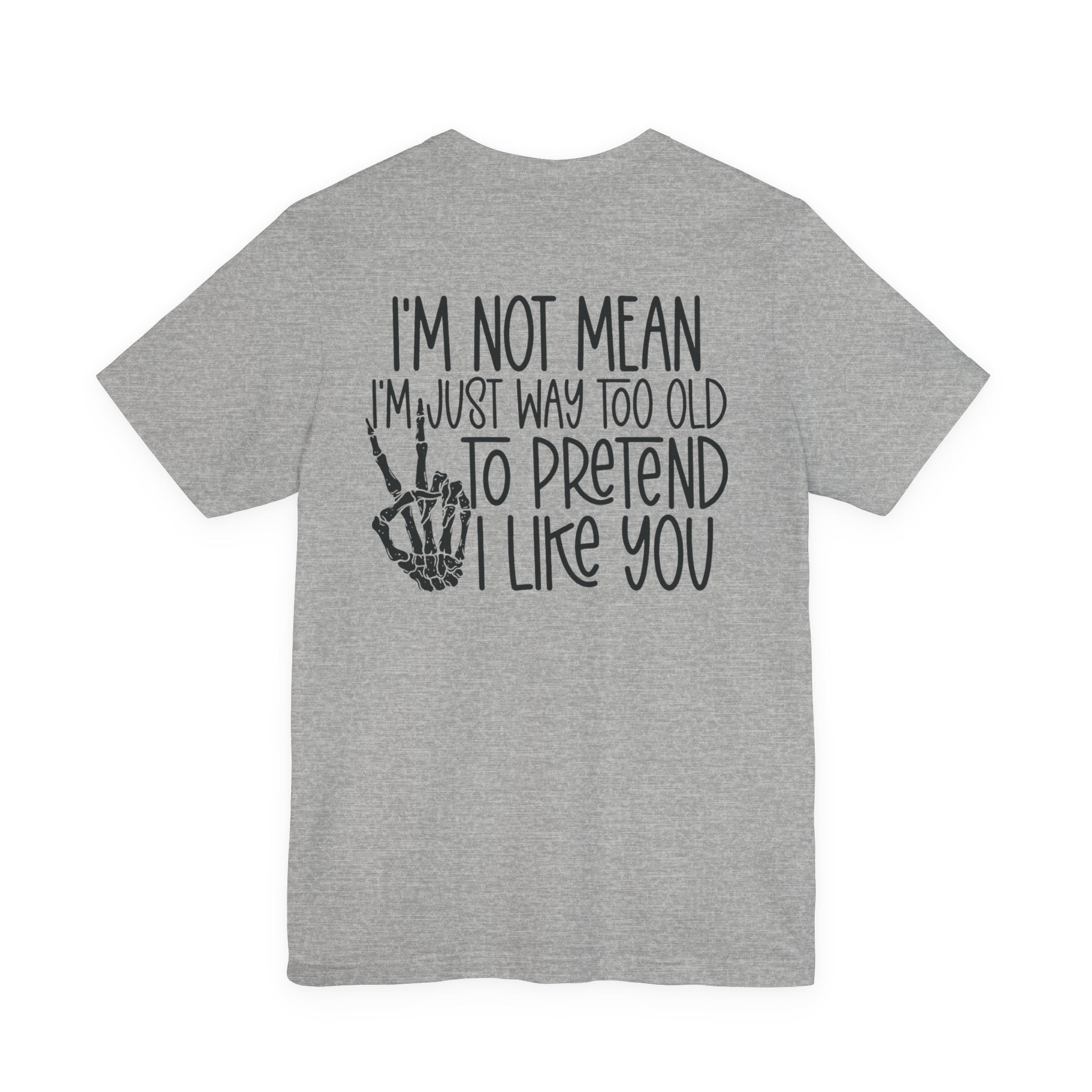 I'm Not mean I'm Just Too Old To Like You Unisex Graphic T-Shirt