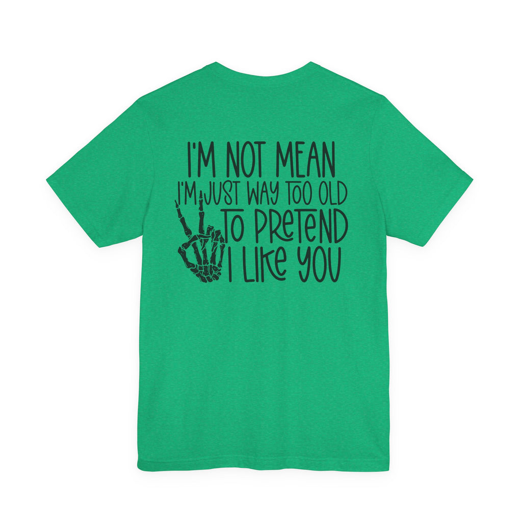 I'm Not mean I'm Just Too Old To Like You Unisex Graphic T-Shirt