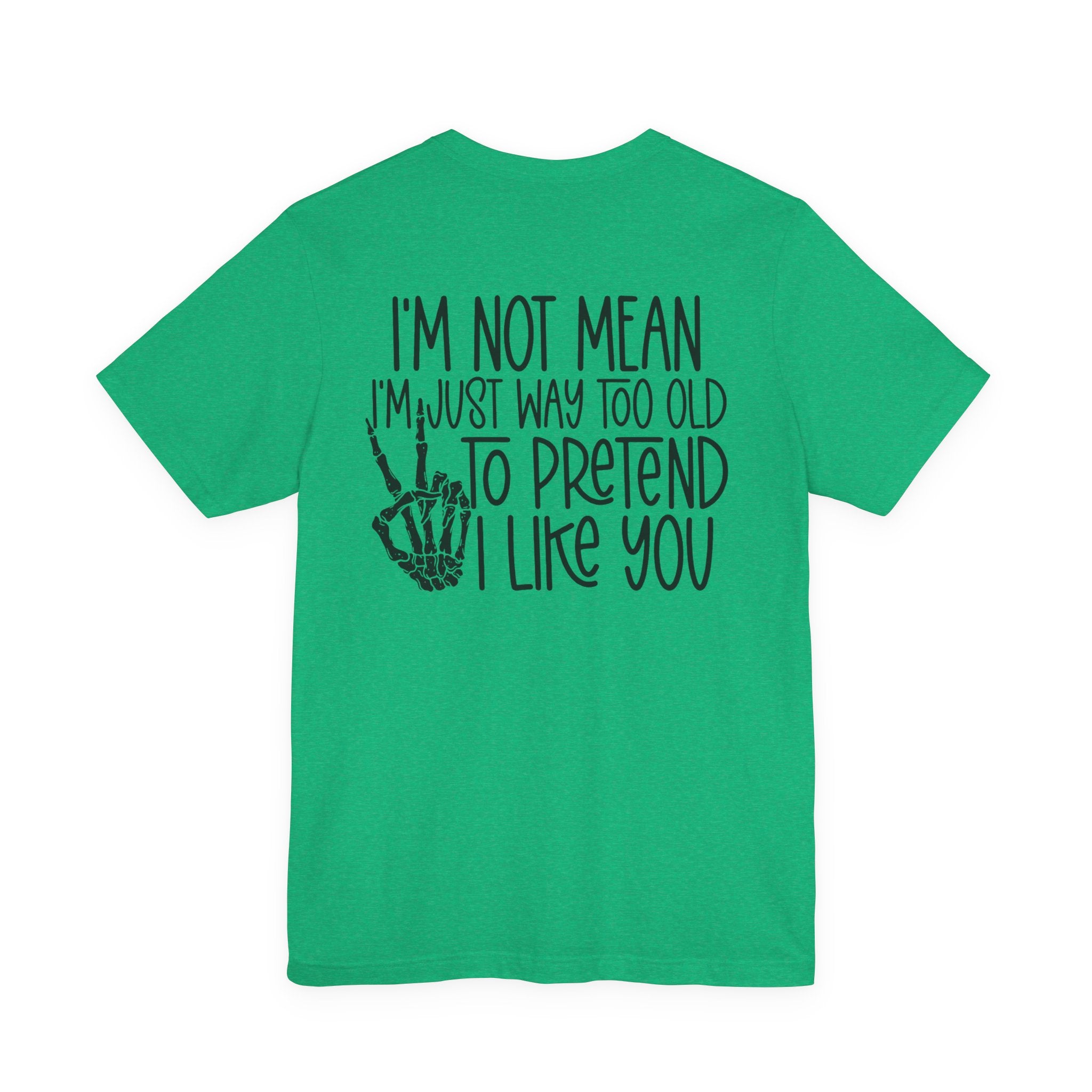 I'm Not mean I'm Just Too Old To Like You Unisex Graphic T-Shirt