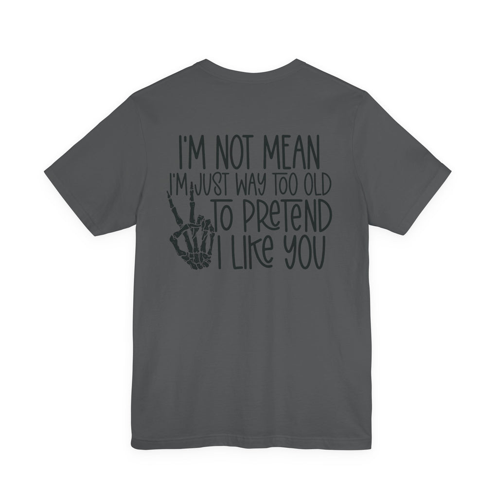 I'm Not mean I'm Just Too Old To Like You Unisex Graphic T-Shirt