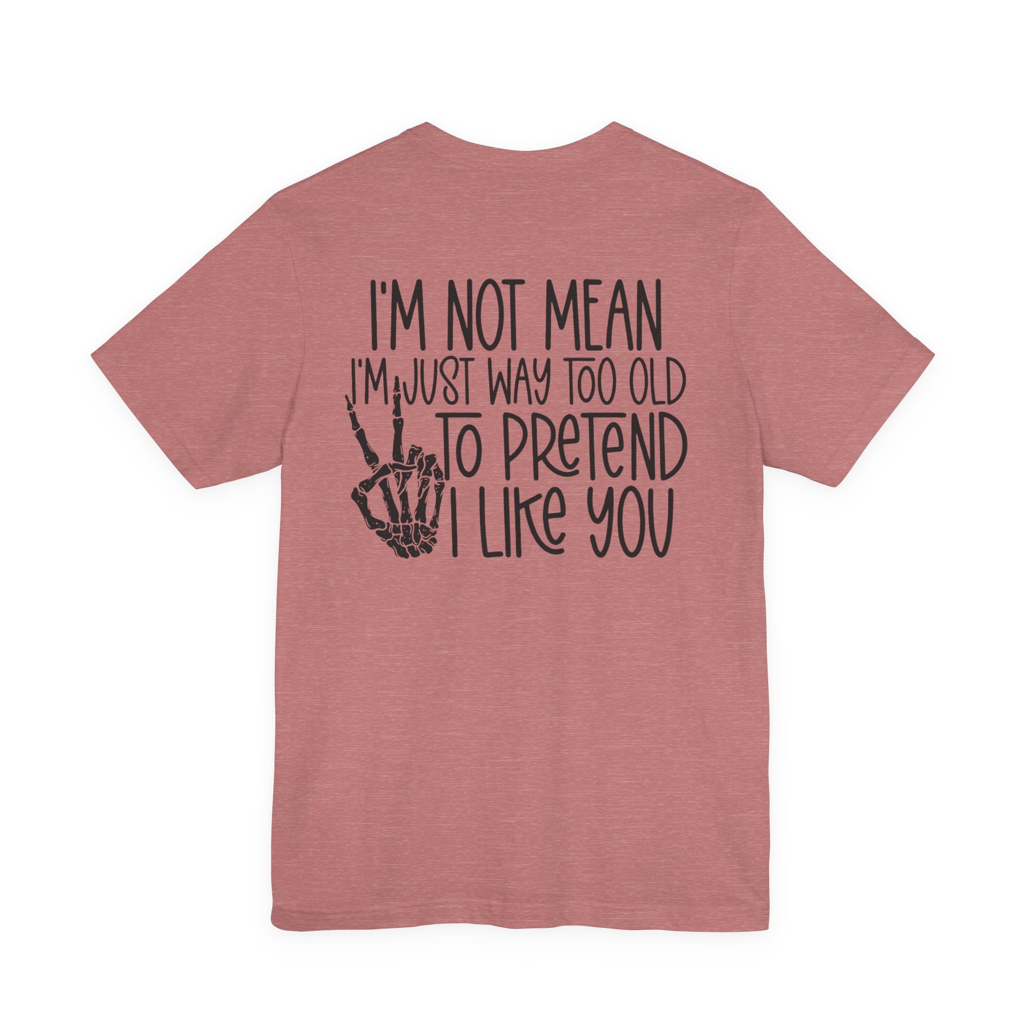 I'm Not mean I'm Just Too Old To Like You Unisex Graphic T-Shirt