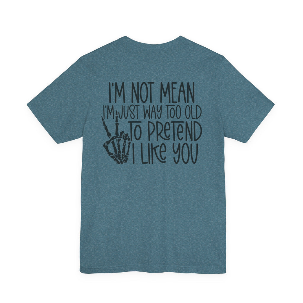 I'm Not mean I'm Just Too Old To Like You Unisex Graphic T-Shirt