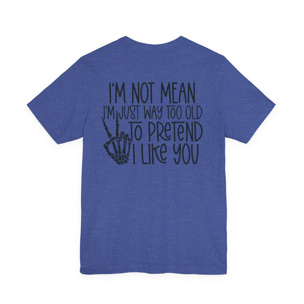 I'm Not mean I'm Just Too Old To Like You Unisex Graphic T-Shirt