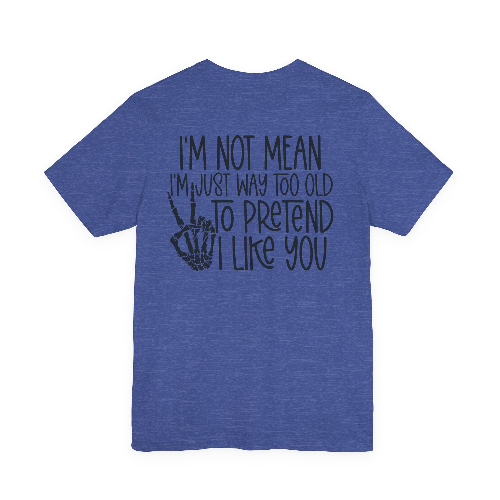 I'm Not mean I'm Just Too Old To Like You Unisex Graphic T-Shirt